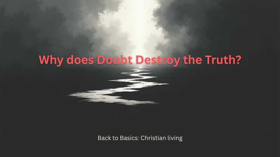 Why does Doubt Destroy the Truth?