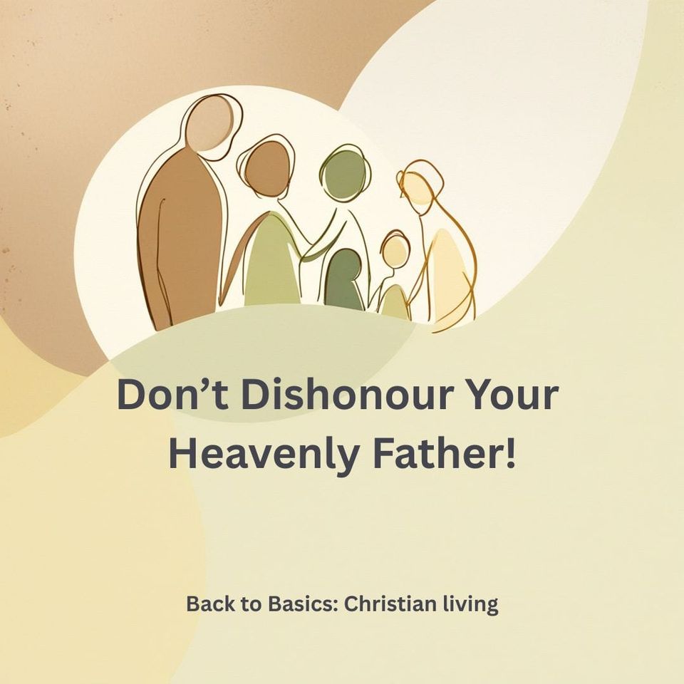 Don’t Dishonour Your Heavenly Father!