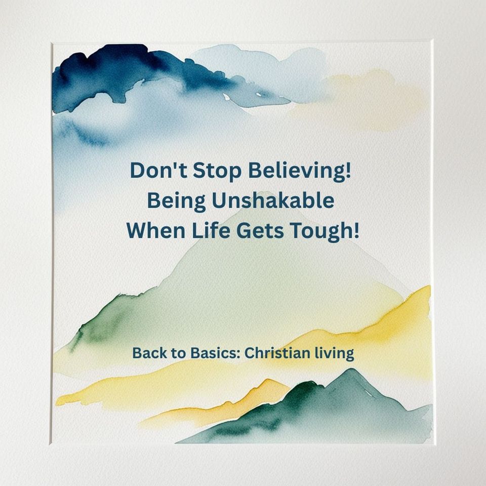 Don't Stop Believing! Being Unshakable When Life Gets Tough!