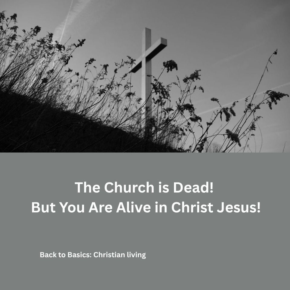 The Church is Dead! But you are Alive in Christ Jesus!