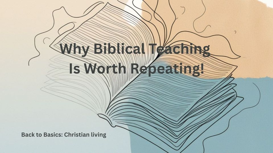 Why Biblical Teaching Is Worth Repeating!
