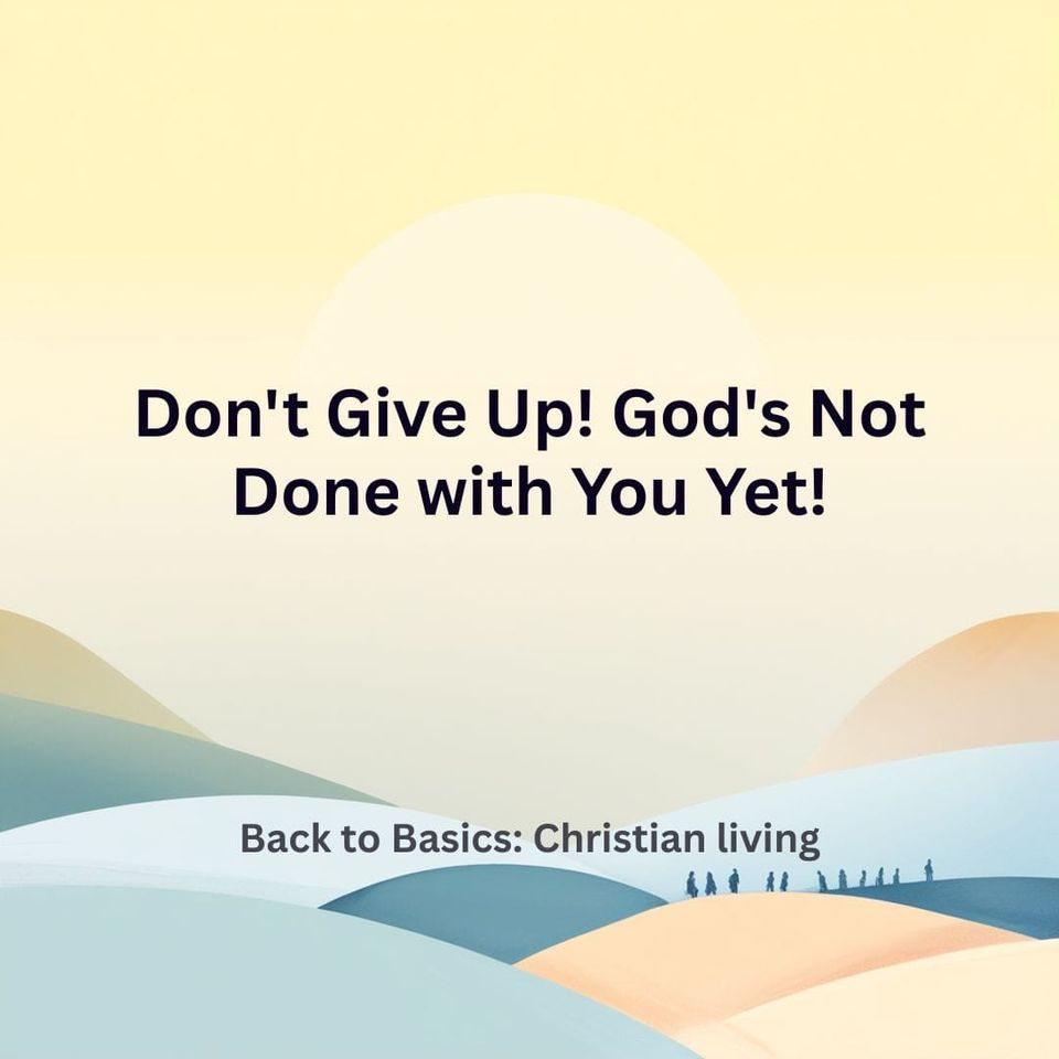 Don't Give Up! God's Not Done with You Yet!