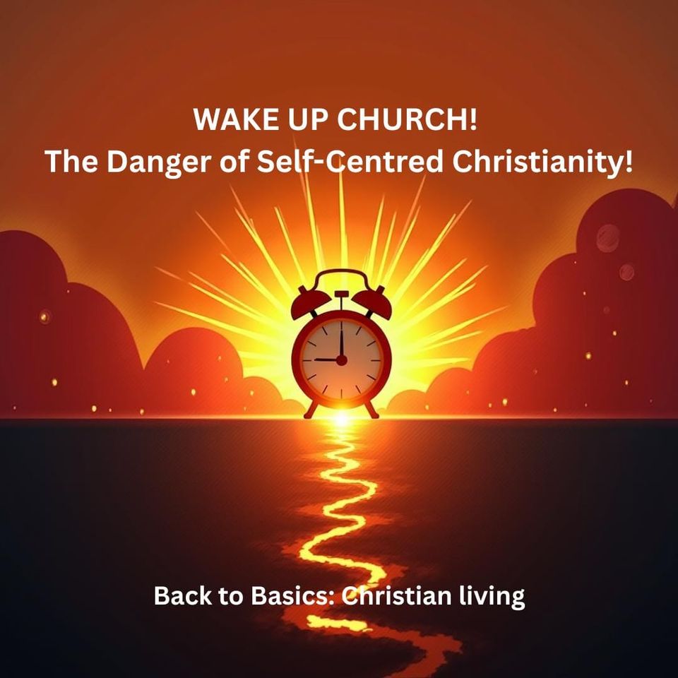 WAKE UP CHURCH! The Danger of Self-Centred Christianity!