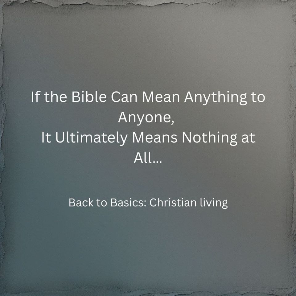 If the Bible Can Mean Anything to Anyone, It Ultimately Means Nothing at All…