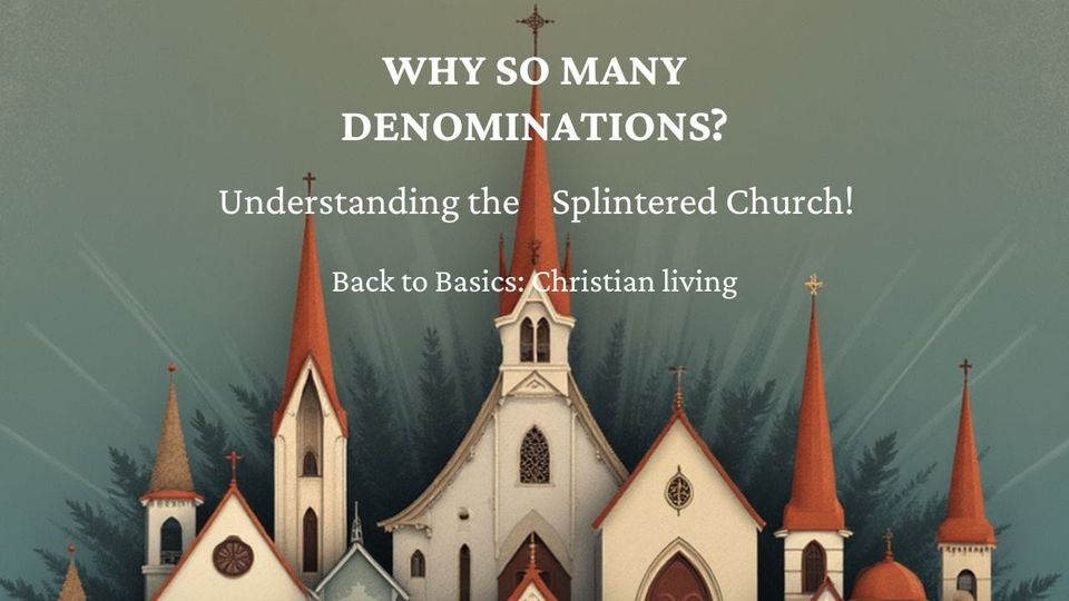 Why So Many Denominations? Understanding the Splintered Church!