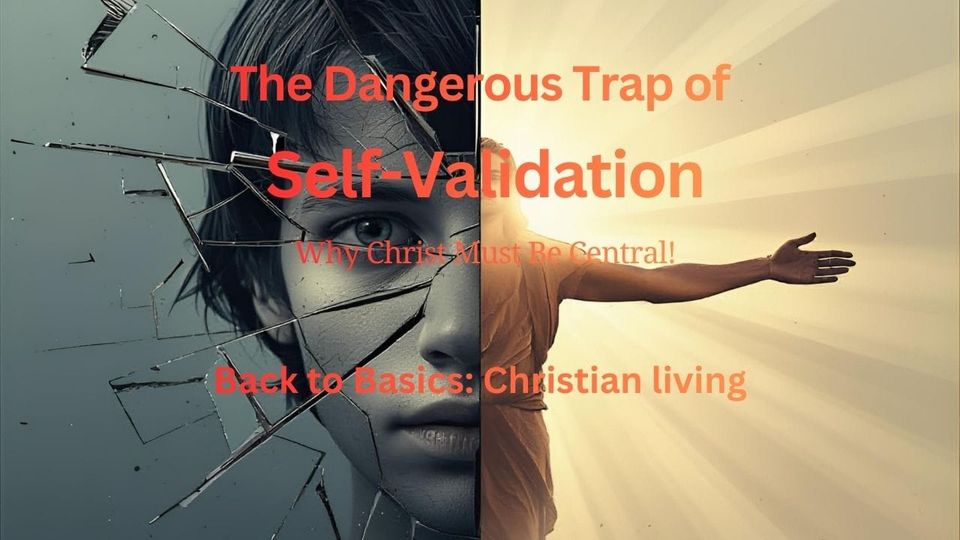 The Dangerous Trap of Self-Validation: Why Christ Must Be Central!