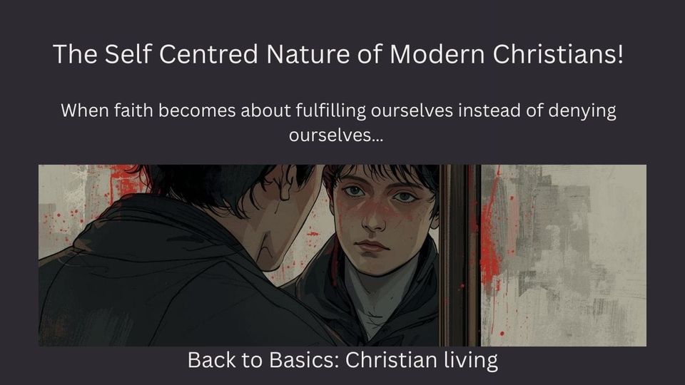 The Self Centred Nature of Modern Christians!