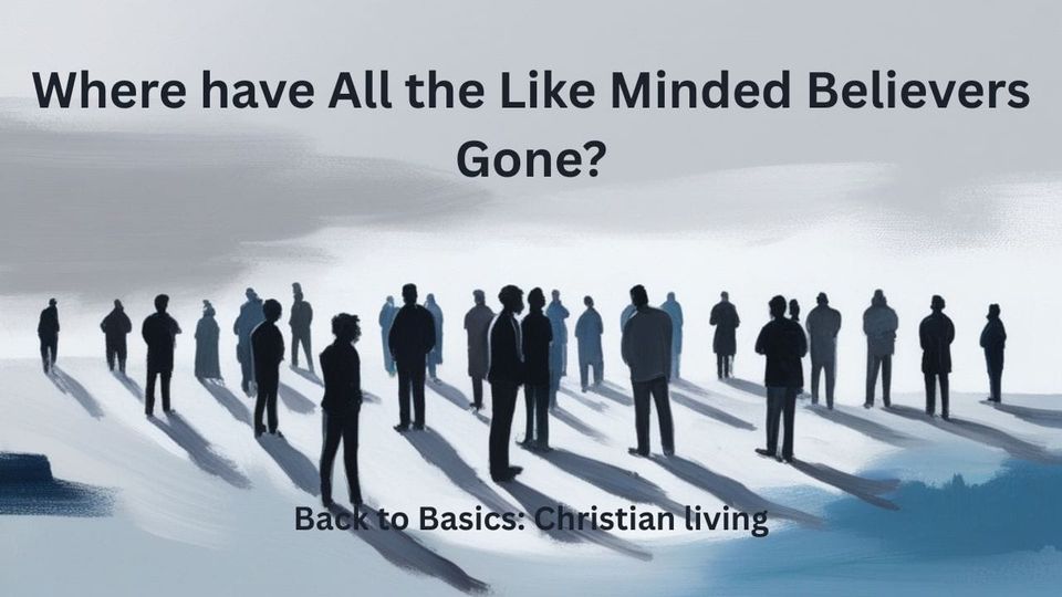 Where have All the Like Minded Believers Gone?
