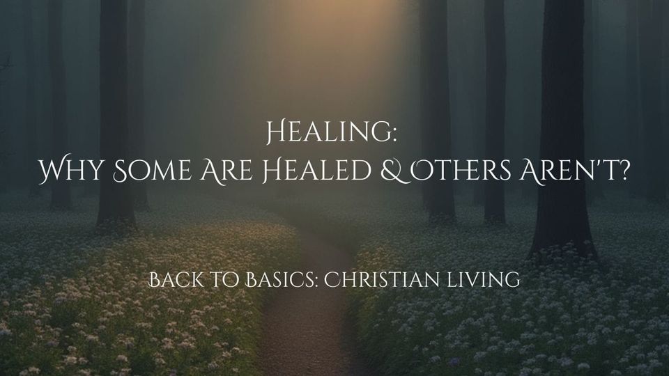 Healing: Why Some Are Healed & Others Aren't?