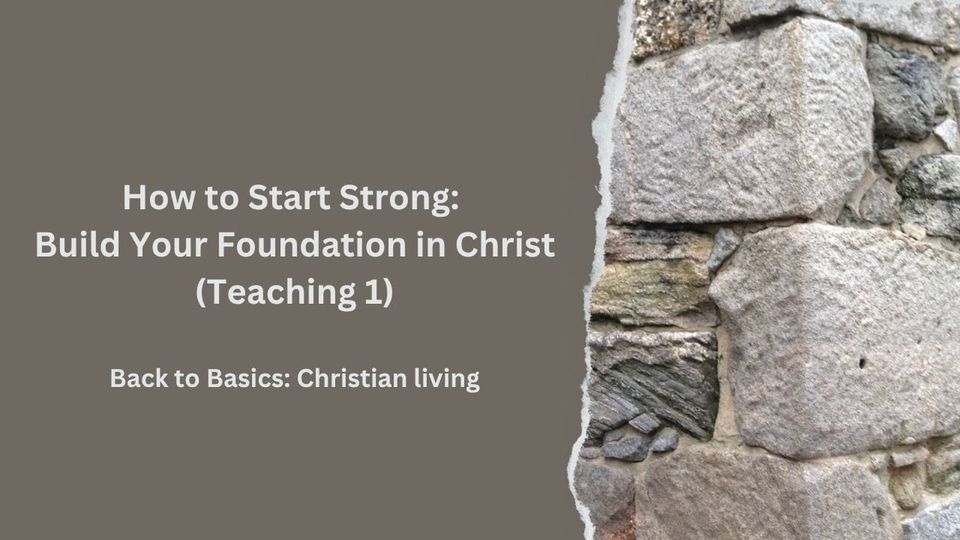 How to Start Strong: Build Your Foundation in Christ (Teaching 1)