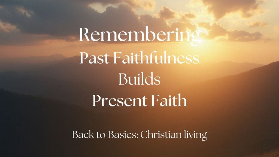 Remembering Past Faithfulness Builds Present Faith