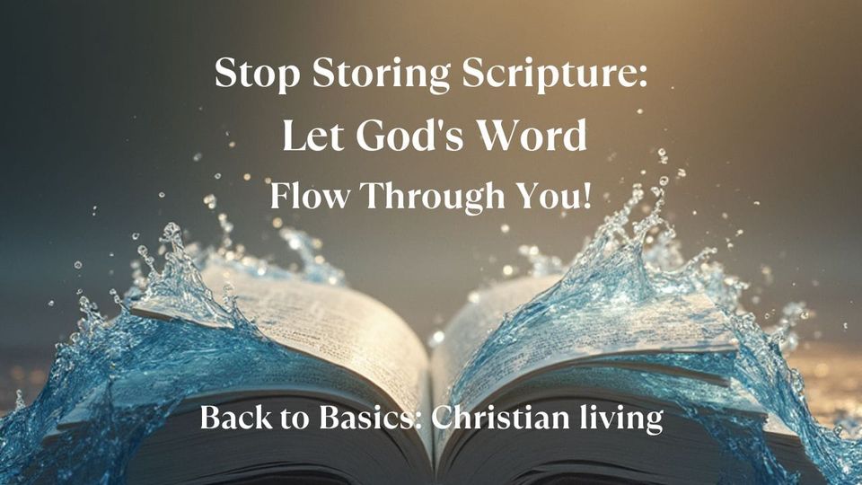 Stop Storing Scripture: Let God’s Word Flow Through You!