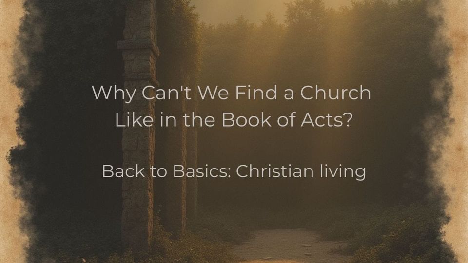 Why Can't We Find a Church Like in the Book of Acts?