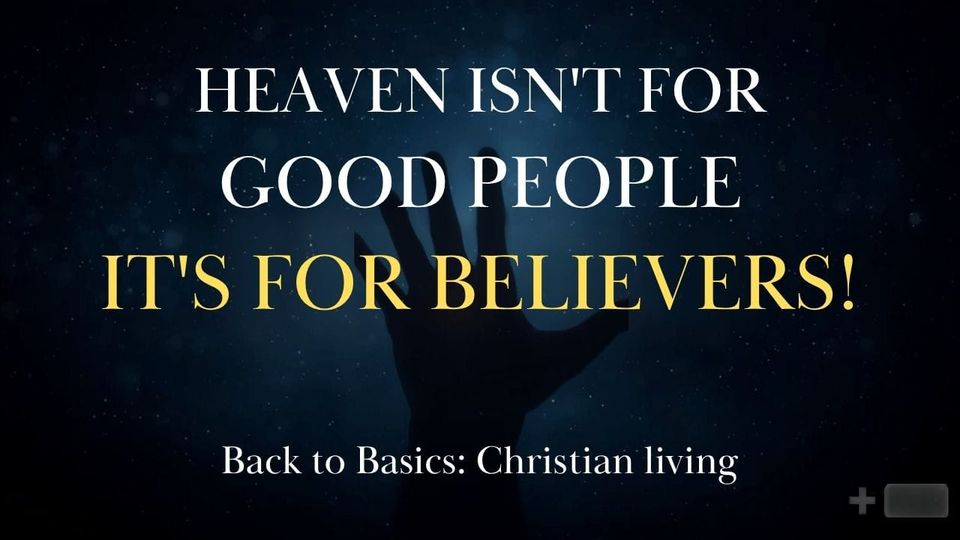 Heaven Isn't for Good People — It's for Believers!