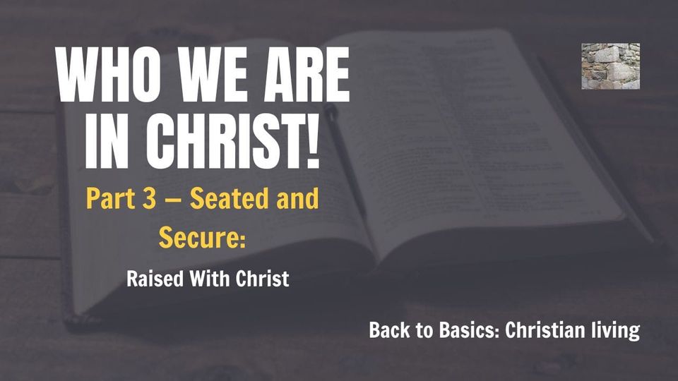 Part 3 — Seated and Secure: Raised With Christ