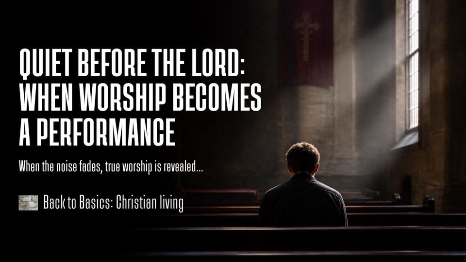 Quiet Before the Lord: When Worship Turns into Performance