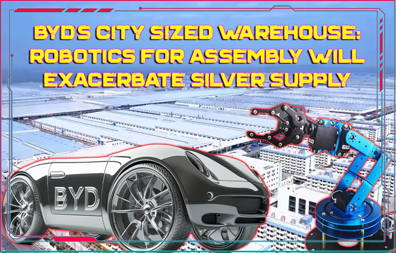 BYD's City Sized Warehouse: Robotics For Assembly Will Exacerbate Silver Supply