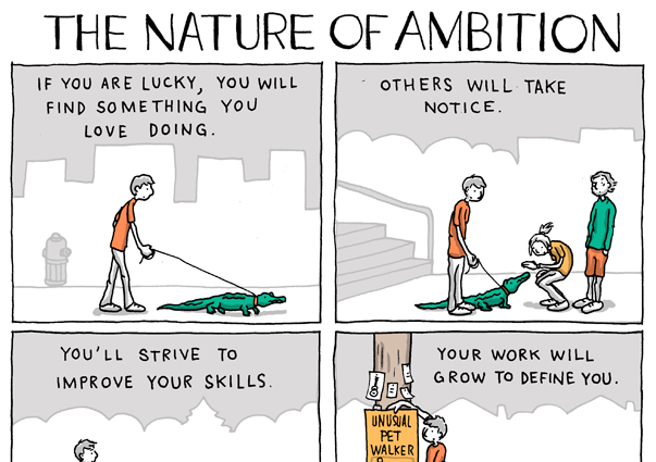 A snippet of Grant Snider's spot-on comic about ambition. (click to view the original comic).