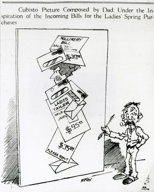 F. Fox, “Cubisto Picture Composed by Dad, Under the Inspiration of the Incoming Bills for the Ladies’ Spring Purchases,” New York Evening Sun, April 8, 1913. General Research Division, The New York Public Library, Astor, Lenox and Tilden Foundations 