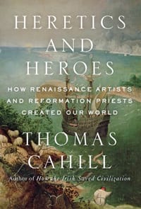 Heretics and Heroes: How Renaissance Artists and Reformation Priests Created Our World (via Random House LLC)