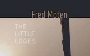 Sweet Soul Music: Fred Moten’s "The Little Edges"