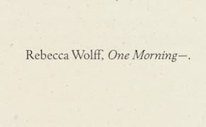 Keep Looking: Rebecca Wolff’s 'One Morning—.'