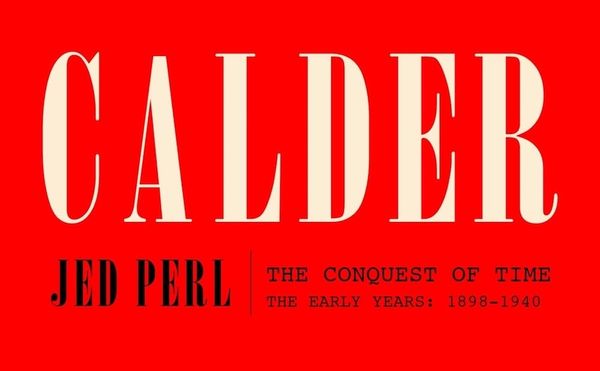 The Making of a Modernist in the First-Ever Biography of Alexander Calder