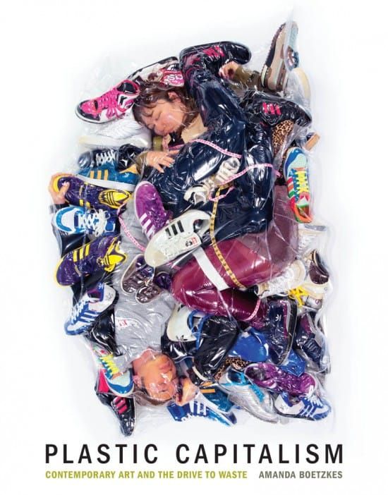 Plastic Capitalism by Amanda Boetzkes Examines Contemporary Art and the Drive to Waste