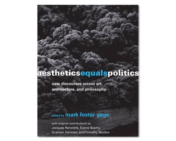 Art, Architecture, and Philosophy in Aesthetics Equals Politics Edited by Mark Foster Gage
