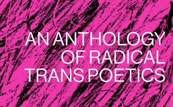 This Anthology of Trans Poetics Channels a Spirit of Dissent