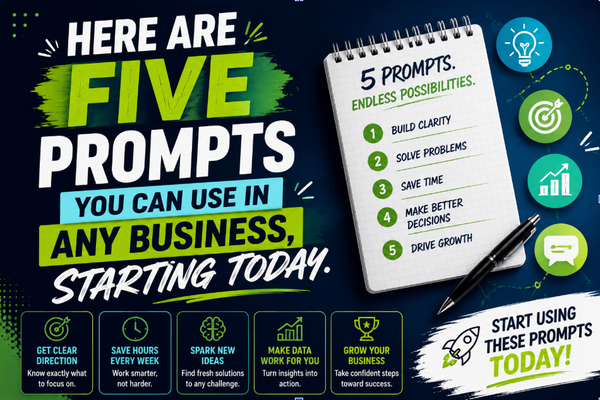 Here are five prompts you can use in any business, starting today.