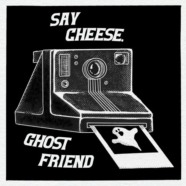 A black-and-white drawing of a polaroid camera spitting out a pic of a ghost, with the words "say cheese, ghost friend."