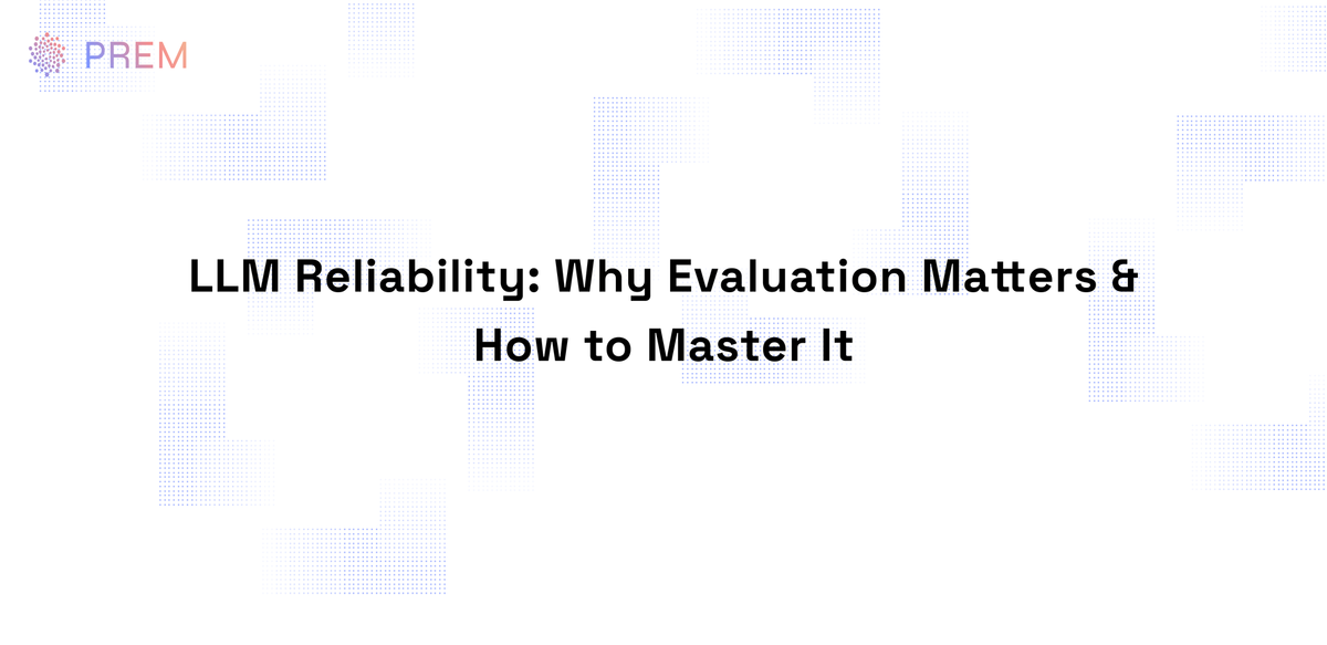 Prem Studio blog cover on LLM reliability, AI evaluation, model testing, and enterprise AI trust: Why evaluation matters and how to master it