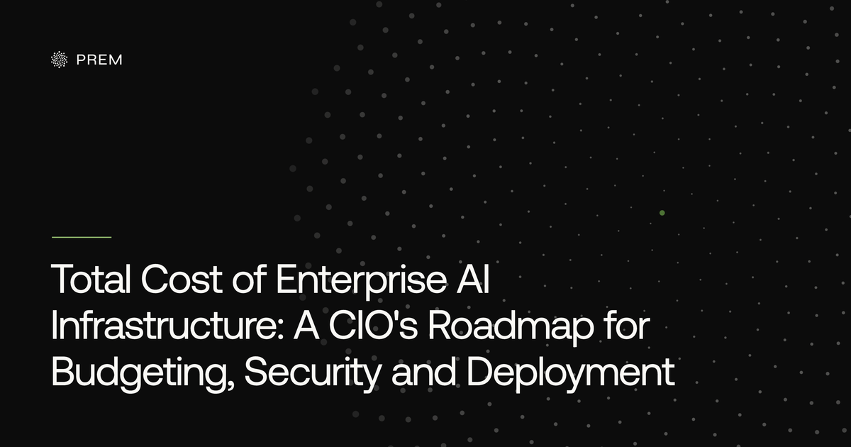 Total Cost of Enterprise AI Infrastructure: A CIO's Roadmap for Budgeting, Security and Deployment