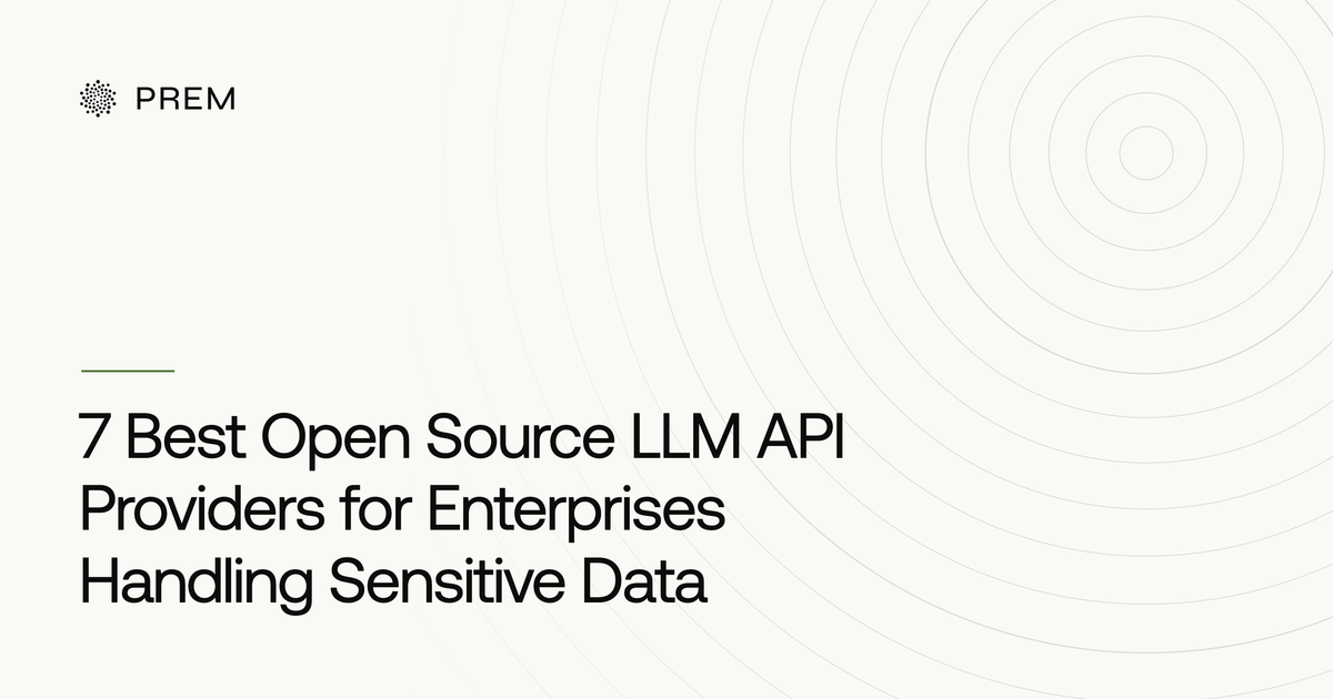 open source LLM API providers for enterprises to handle your sensitive data.