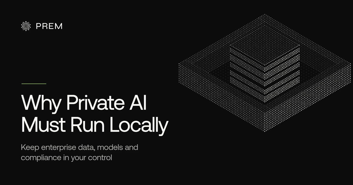 Why Private AI Must Run Locally to Keep Enterprise Data, Models and Compliance in Your Control