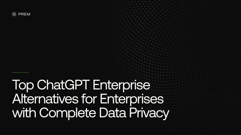 5 Top ChatGPT Enterprise Alternatives for Enterprises with Complete Data Privacy