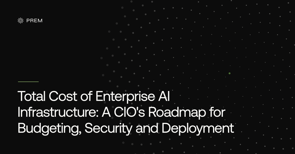 Total Cost of Enterprise AI Infrastructure: A CIO's Roadmap for Budgeting, Security and Deployment