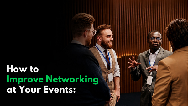 How to Improve Networking at Your Events: A Complete Guide