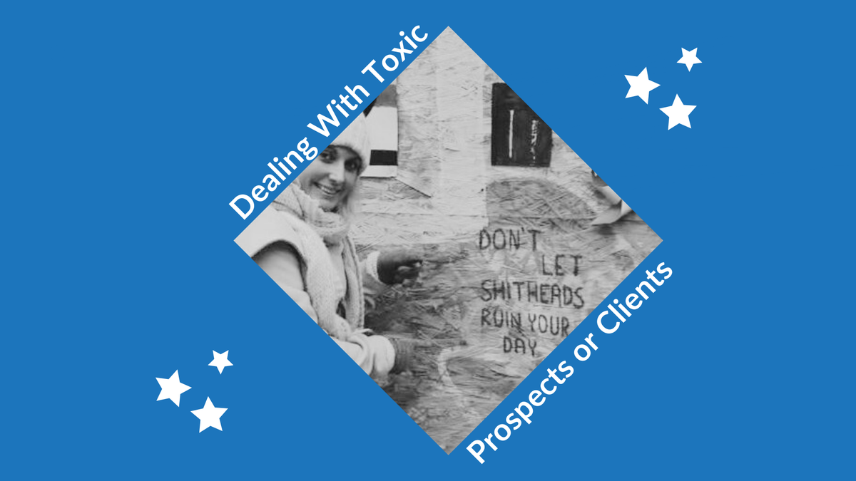 How To Deal With Toxic Prospects And Clients