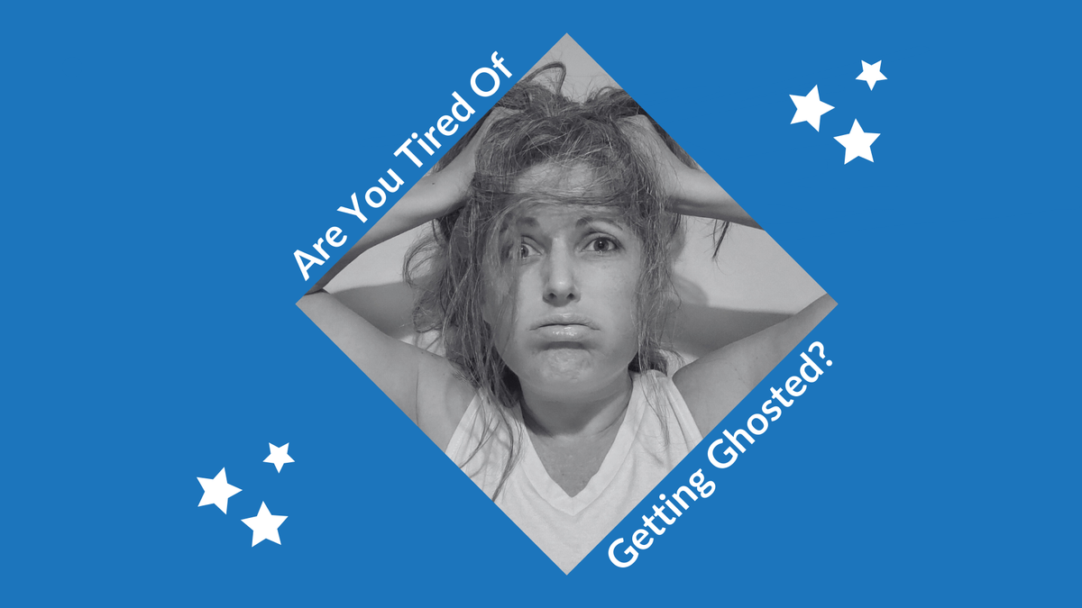 Are You Tired of Getting Ghosted?