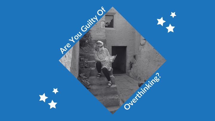 Are You Guilty Of Overthinking?