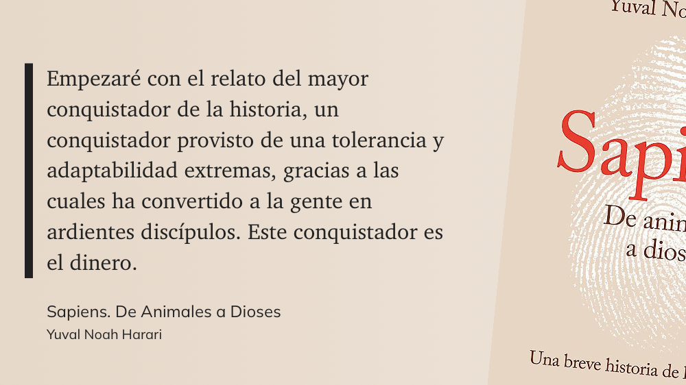 Cita del libro: Empezaré con el relato del mayor conquistador de la historia, un conquistador provisto de una tolerancia y adaptabilidad extremas, gracias a las cuales ha convertido a la gente en ardientes discípulos. Este conquistador es el dinero.