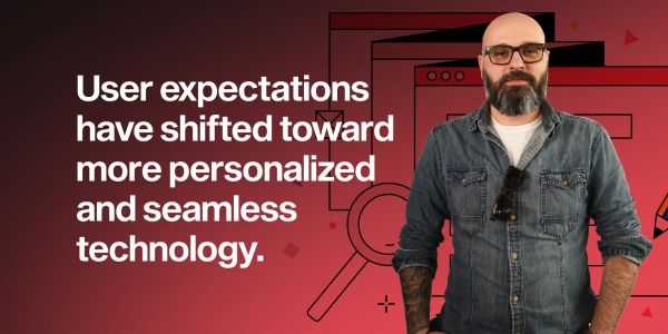 User expectations shifting toward personalized and seamless digital product experiences