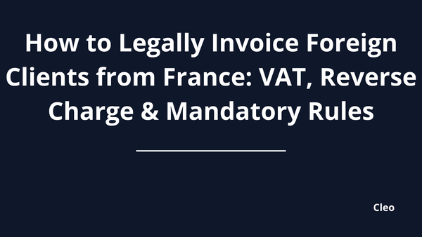 How to Legally Invoice Foreign Clients from France: VAT, Reverse Charge & Mandatory Rules