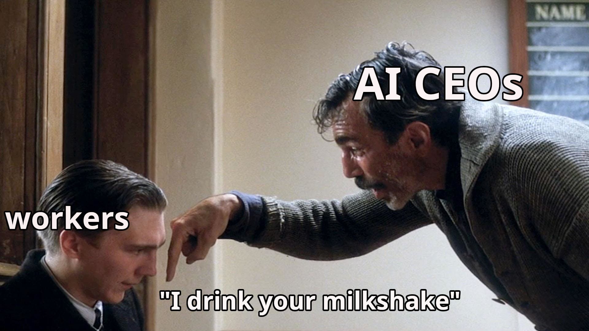 still from "There Will Be Blood" where Daniel Day Lewis's character explains to Paul Dano's character that "i drink your milkshake". Day Lewis is labled "AI CEOs" and Dano is labeled "workers"