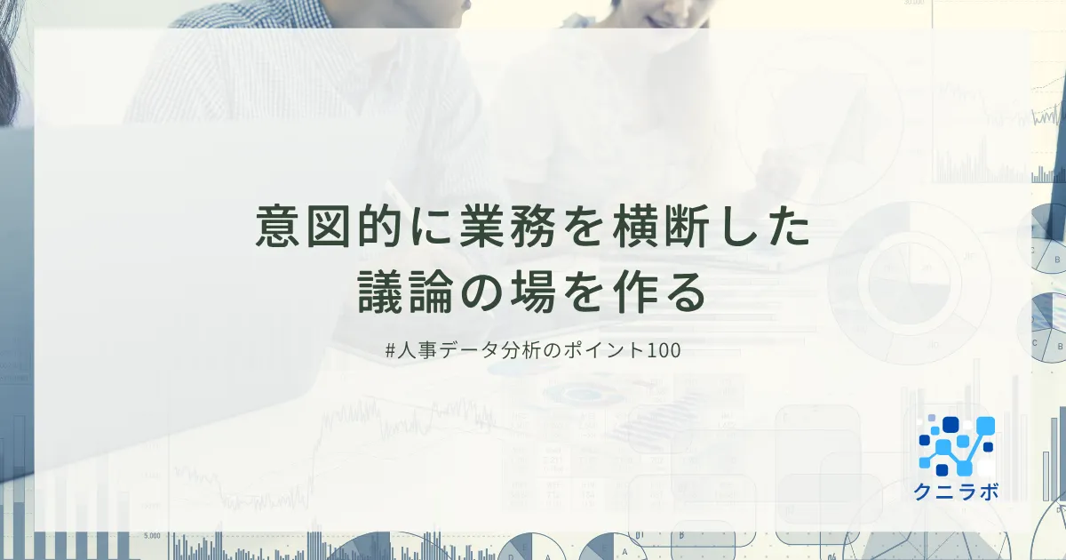 意図的に業務を横断した議論の場を作る