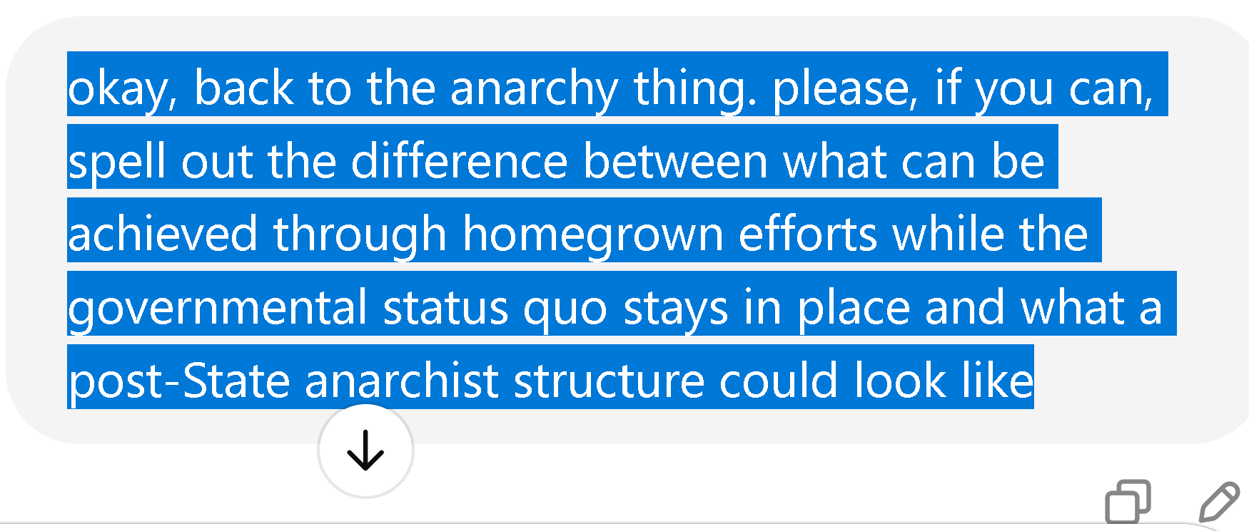 okay, back to the anarchy thing. please, if you can, spell out the difference between what can be achieved through homegrown efforts while the governmental status quo stays in place and what a post-State anarchist structure could look like