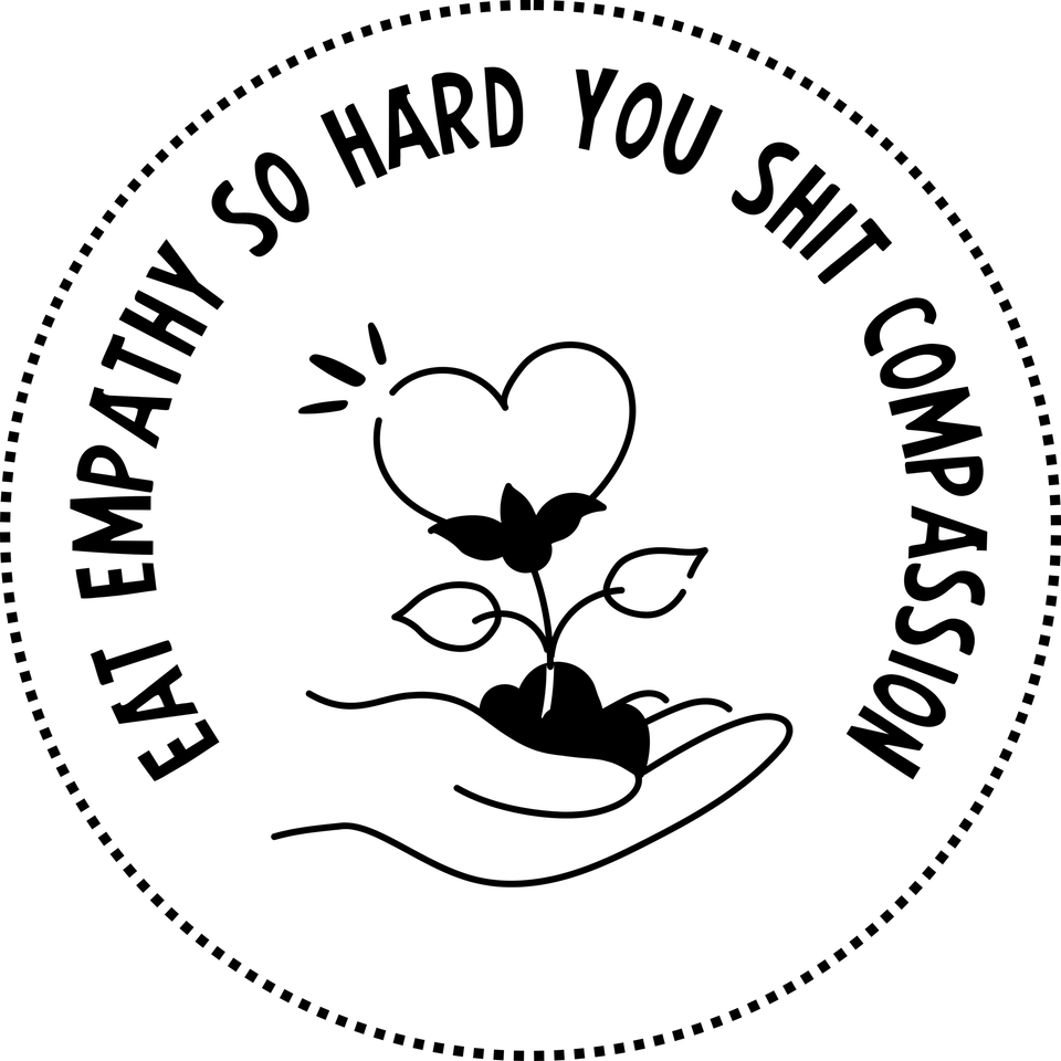 Eat Empathy So Hard You Shit Compassion