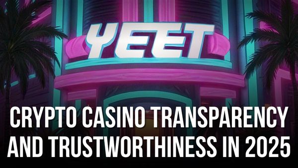 Crypto Casino Transparency and Trustworthiness in 2025: Analysis of Yeet Casino